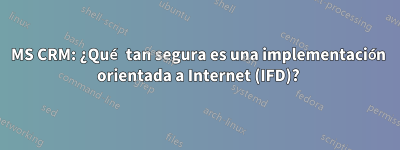 MS CRM: ¿Qué tan segura es una implementación orientada a Internet (IFD)?