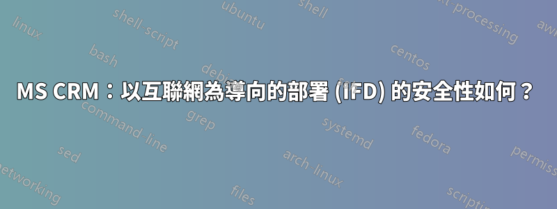 MS CRM：以互聯網為導向的部署 (IFD) 的安全性如何？