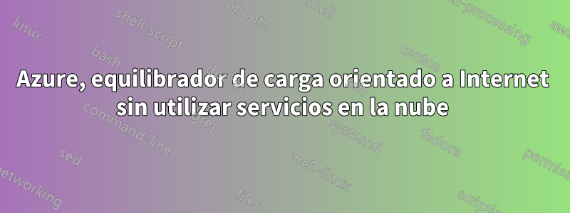 Azure, equilibrador de carga orientado a Internet sin utilizar servicios en la nube