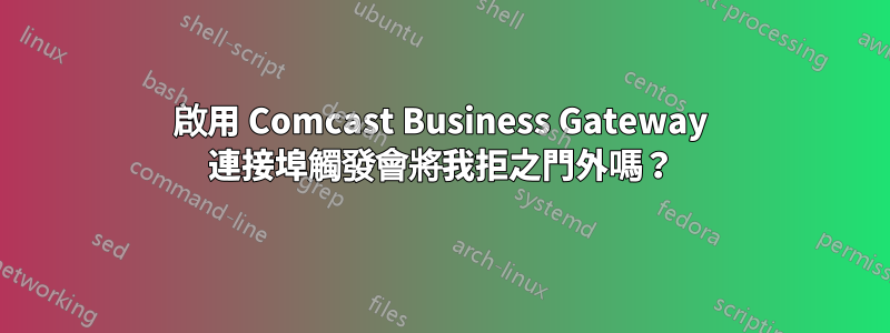 啟用 Comcast Business Gateway 連接埠觸發會將我拒之門外嗎？