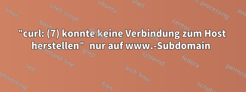 "curl: (7) konnte keine Verbindung zum Host herstellen" nur auf www.-Subdomain 