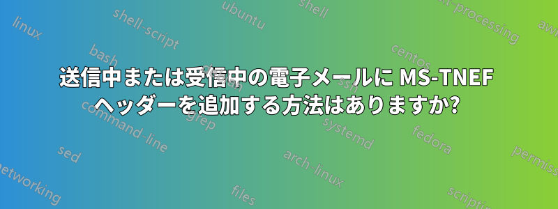 送信中または受信中の電子メールに MS-TNEF ヘッダーを追加する方法はありますか?