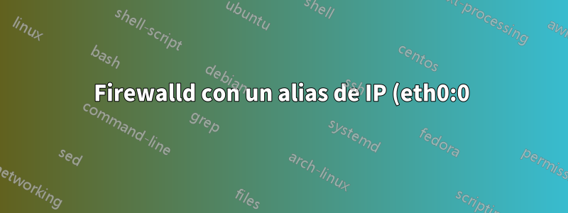 Firewalld con un alias de IP (eth0:0)