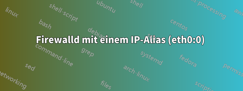 Firewalld mit einem IP-Alias ​​(eth0:0)