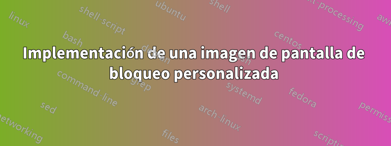 Implementación de una imagen de pantalla de bloqueo personalizada