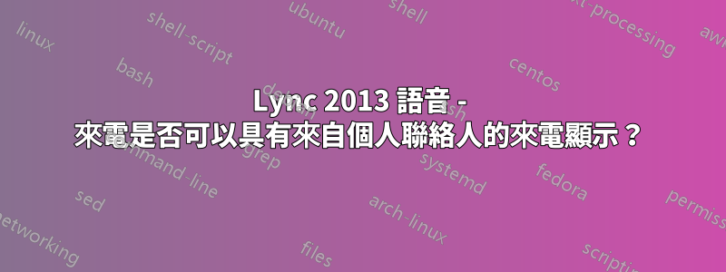 Lync 2013 語音 - 來電是否可以具有來自個人聯絡人的來電顯示？