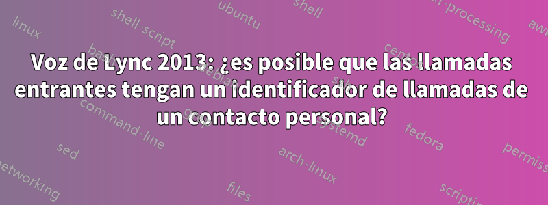 Voz de Lync 2013: ¿es posible que las llamadas entrantes tengan un identificador de llamadas de un contacto personal?