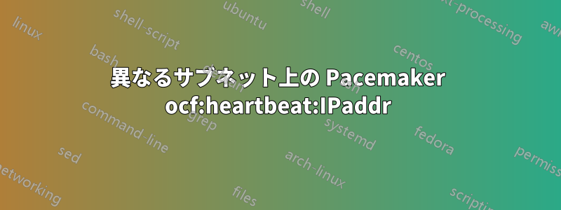 異なるサブネット上の Pacemaker ocf:heartbeat:IPaddr