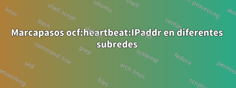 Marcapasos ocf:heartbeat:IPaddr en diferentes subredes