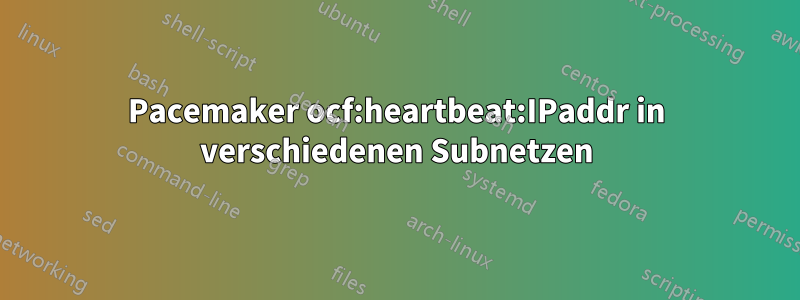 Pacemaker ocf:heartbeat:IPaddr in verschiedenen Subnetzen