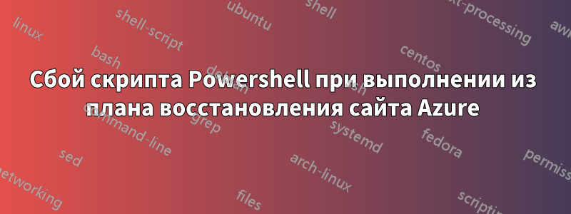 Сбой скрипта Powershell при выполнении из плана восстановления сайта Azure