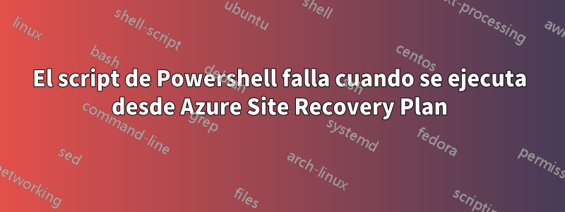 El script de Powershell falla cuando se ejecuta desde Azure Site Recovery Plan