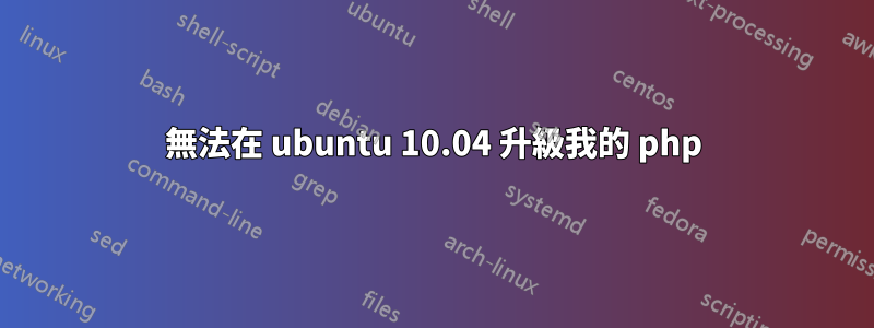 無法在 ubuntu 10.04 升級我的 php