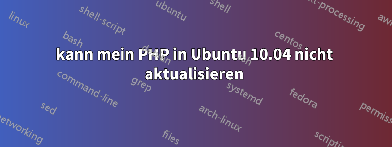 kann mein PHP in Ubuntu 10.04 nicht aktualisieren