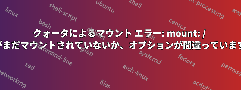 クォータによるマウント エラー: mount: / がまだマウントされていないか、オプションが間違っています