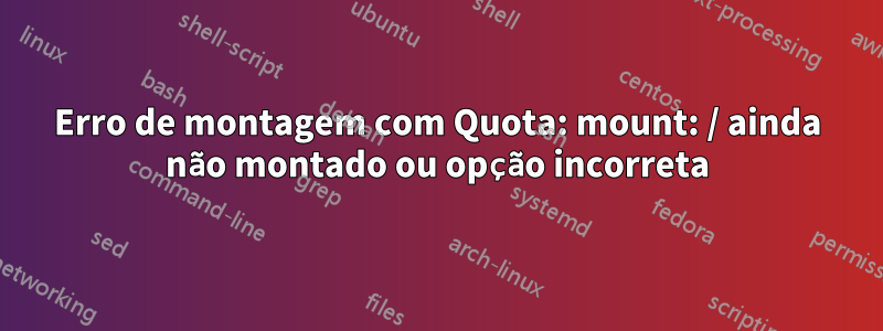 Erro de montagem com Quota: mount: / ainda não montado ou opção incorreta