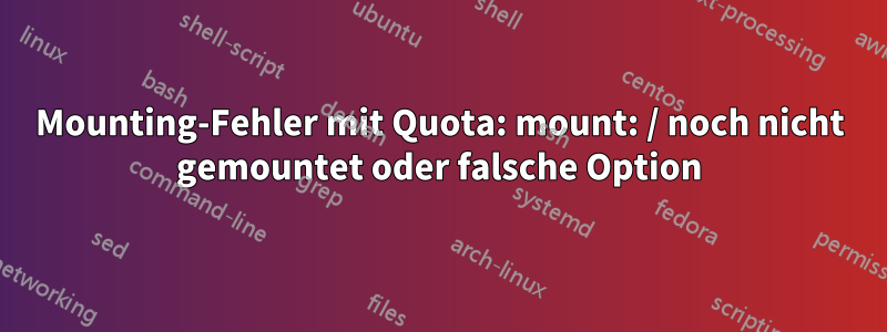 Mounting-Fehler mit Quota: mount: / noch nicht gemountet oder falsche Option