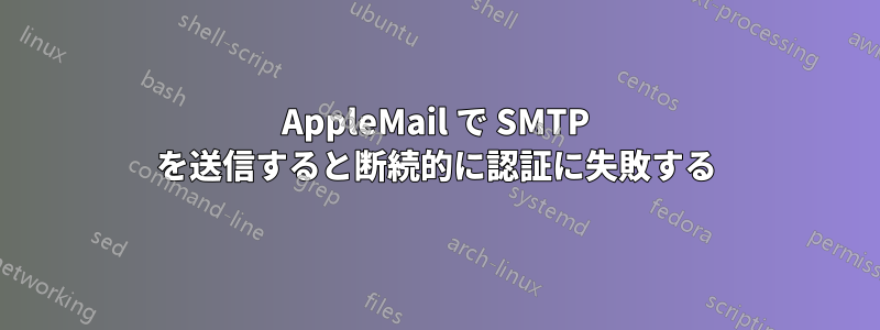 AppleMail で SMTP を送信すると断続的に認証に失敗する