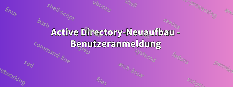 Active Directory-Neuaufbau - Benutzeranmeldung