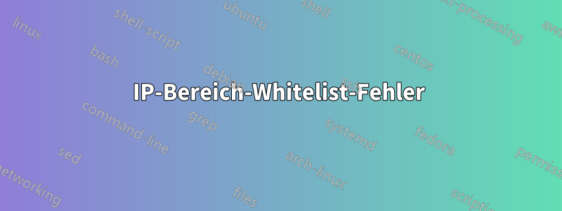 IP-Bereich-Whitelist-Fehler