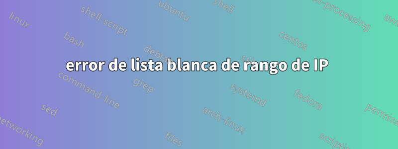 error de lista blanca de rango de IP