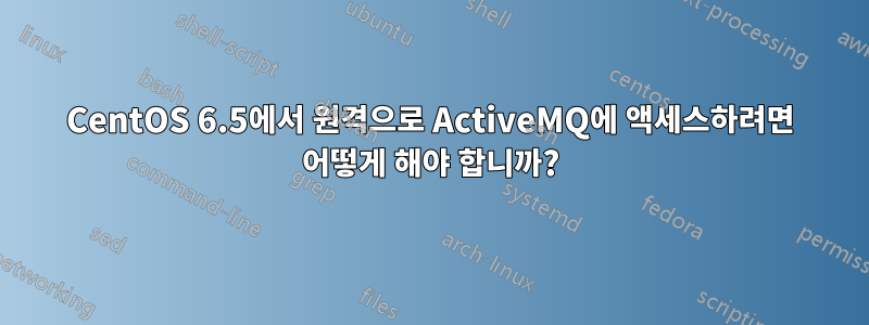 CentOS 6.5에서 원격으로 ActiveMQ에 액세스하려면 어떻게 해야 합니까?