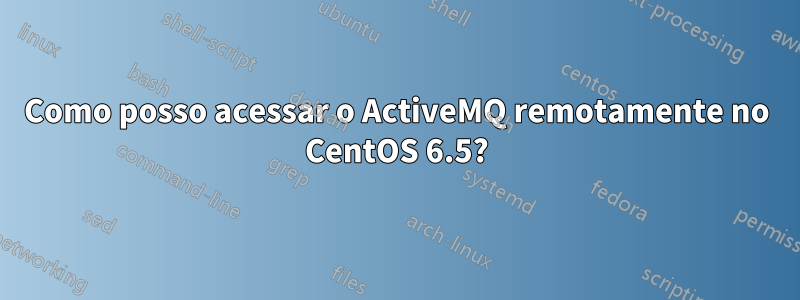 Como posso acessar o ActiveMQ remotamente no CentOS 6.5?