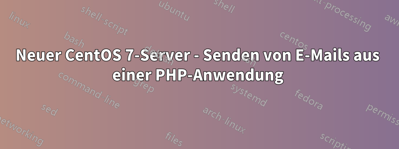 Neuer CentOS 7-Server - Senden von E-Mails aus einer PHP-Anwendung