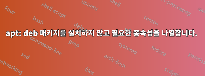 apt: deb 패키지를 설치하지 않고 필요한 종속성을 나열합니다.