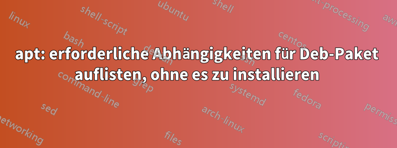 apt: erforderliche Abhängigkeiten für Deb-Paket auflisten, ohne es zu installieren