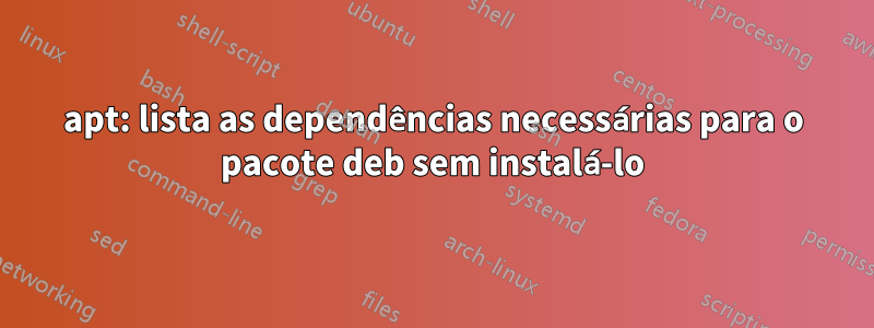 apt: lista as dependências necessárias para o pacote deb sem instalá-lo