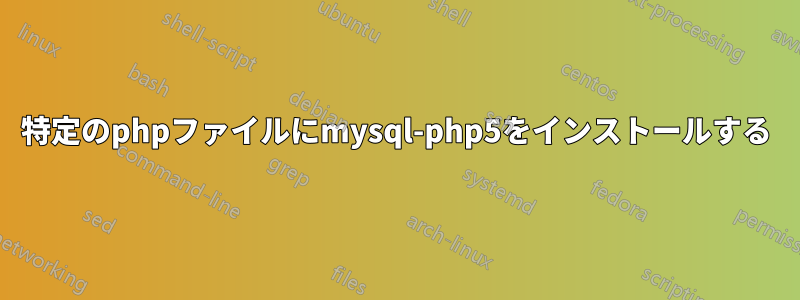 特定のphpファイルにmysql-php5をインストールする