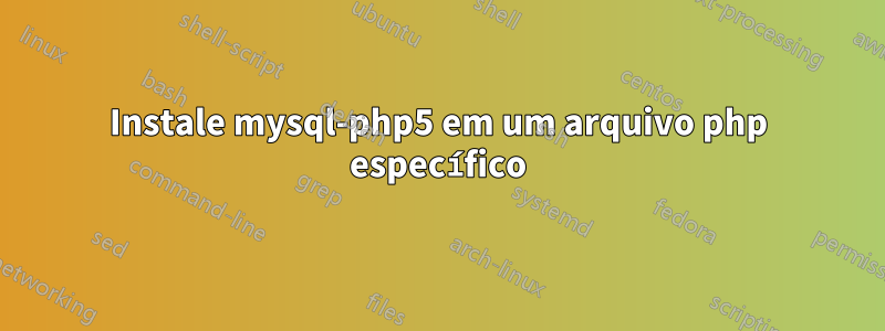 Instale mysql-php5 em um arquivo php específico