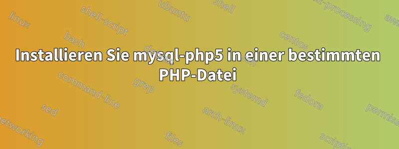 Installieren Sie mysql-php5 in einer bestimmten PHP-Datei