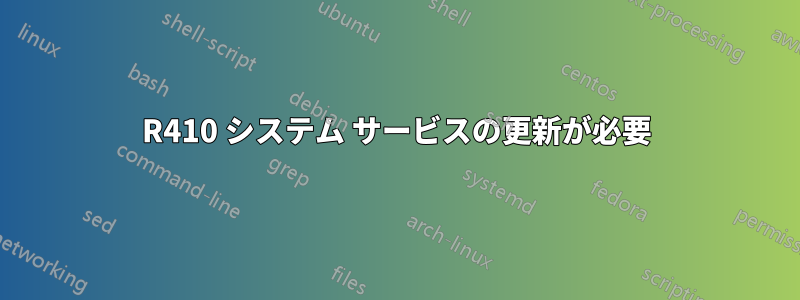 R410 システム サービスの更新が必要