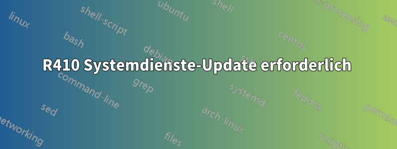 R410 Systemdienste-Update erforderlich