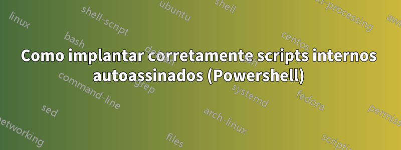 Como implantar corretamente scripts internos autoassinados (Powershell)