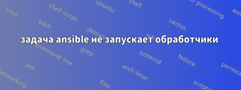 задача ansible не запускает обработчики