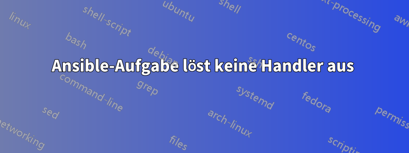 Ansible-Aufgabe löst keine Handler aus