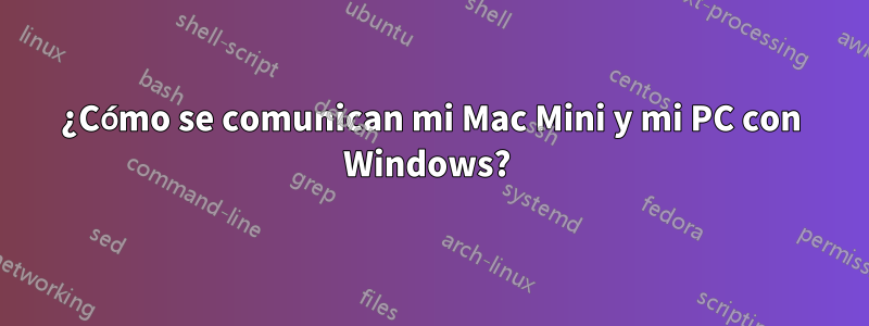 ¿Cómo se comunican mi Mac Mini y mi PC con Windows? 