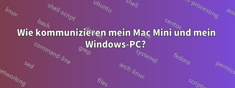 Wie kommunizieren mein Mac Mini und mein Windows-PC? 