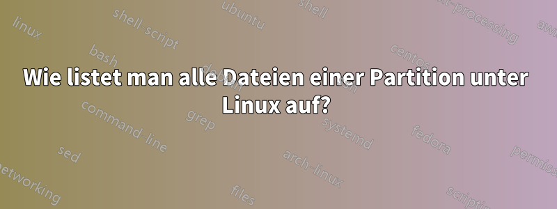 Wie listet man alle Dateien einer Partition unter Linux auf?