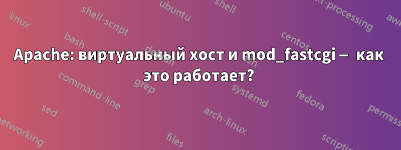 Apache: виртуальный хост и mod_fastcgi — как это работает?