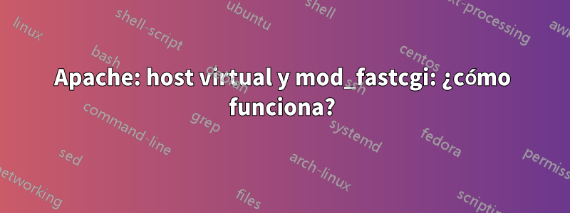 Apache: host virtual y mod_fastcgi: ¿cómo funciona?