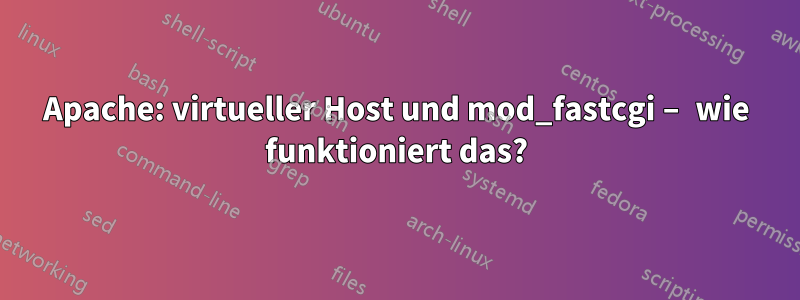 Apache: virtueller Host und mod_fastcgi – wie funktioniert das?