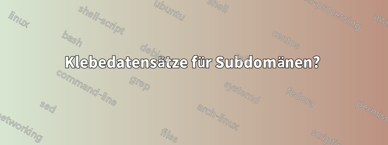 Klebedatensätze für Subdomänen?