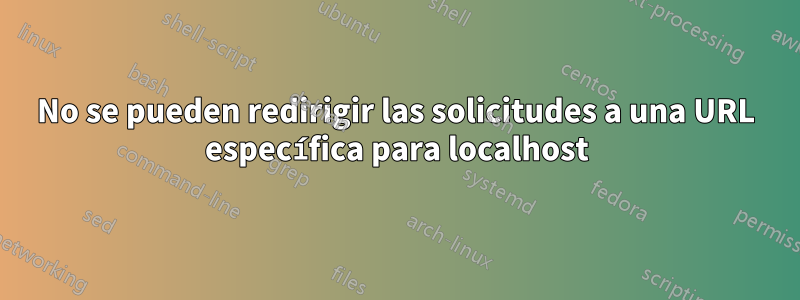 No se pueden redirigir las solicitudes a una URL específica para localhost