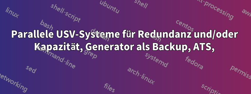 Parallele USV-Systeme für Redundanz und/oder Kapazität, Generator als Backup, ATS,