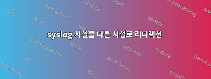 syslog 시설을 다른 시설로 리디렉션