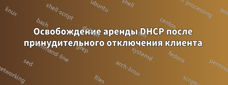 Освобождение аренды DHCP после принудительного отключения клиента